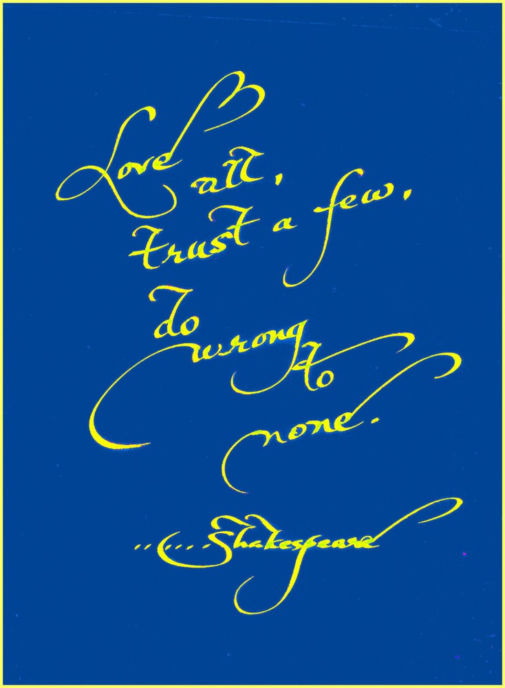 «LOVE ALL, TRUST A FEW, DO …», 4×6″ matted calligraphy print, FREE SHIPPING!!