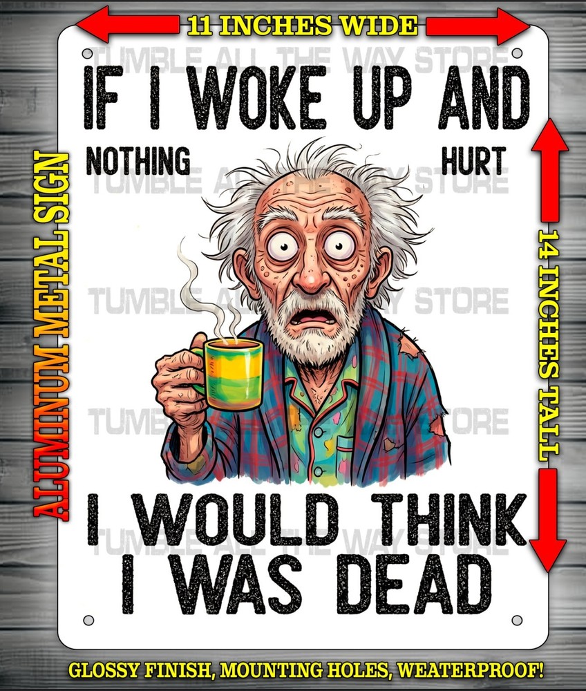 If I Woke Up & Nothing Hurt I Would Think I Was Dead Metal Sign 11″ x 14″